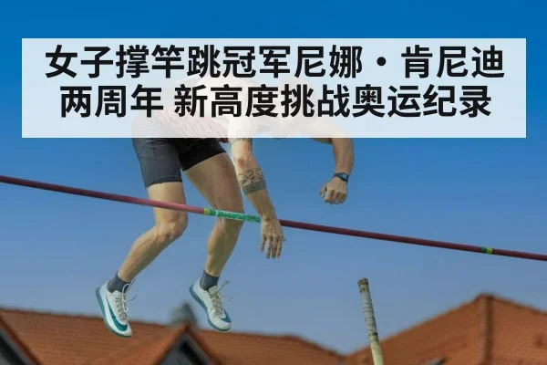 女子撑竿跳冠军尼娜·肯尼迪两周年 新高度挑战奥运纪录