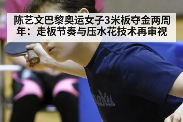 陈艺文巴黎奥运女子3米板夺金两周年：走板节奏与压水花技术再审视