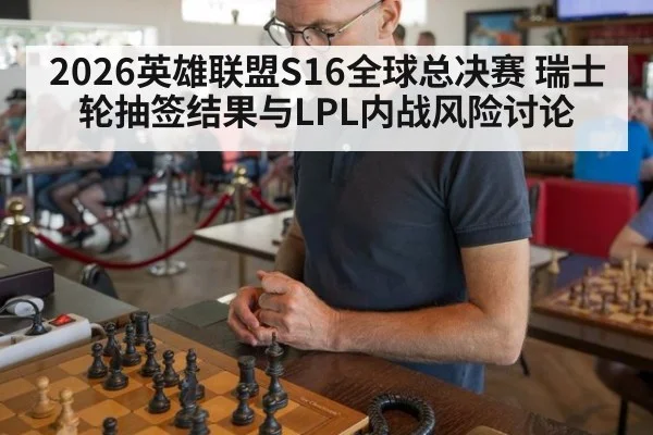 2026英雄联盟S16全球总决赛 瑞士轮抽签结果与LPL内战风险讨论 | ayx