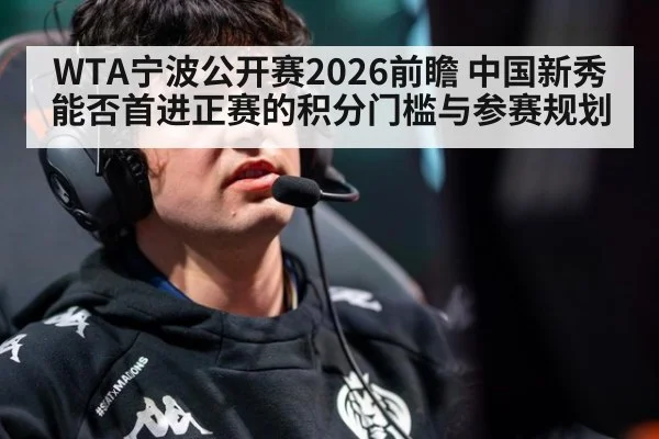 WTA宁波公开赛2026前瞻 中国新秀能否首进正赛的积分门槛与参赛规划 | ayx