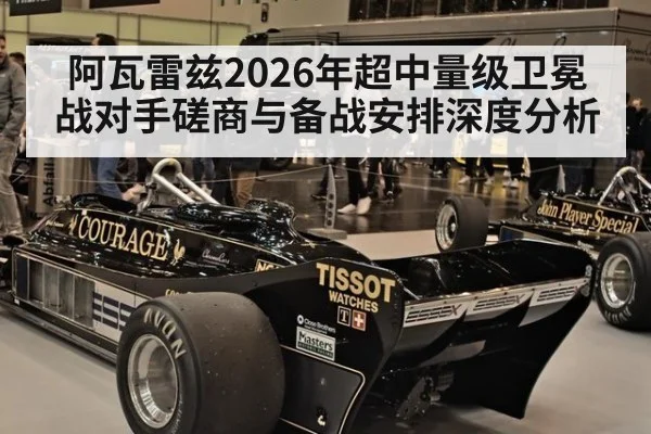 阿瓦雷兹2026年超中量级卫冕战对手磋商与备战安排深度分析 | ayx